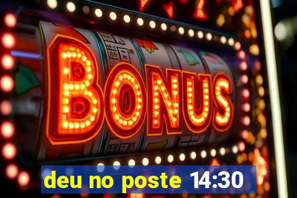 deu no poste 14:30